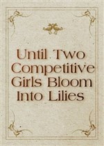 Until Two Competitive Girls Bloom Into Lilies